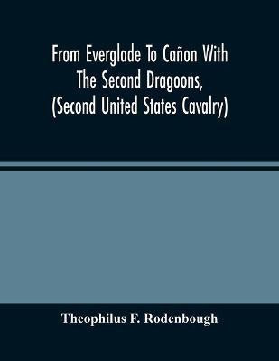 From Everglade To Canon With The Second Dragoons, (Second United States Cavalry)(English, Paperback, F Rodenbough Theophilus)