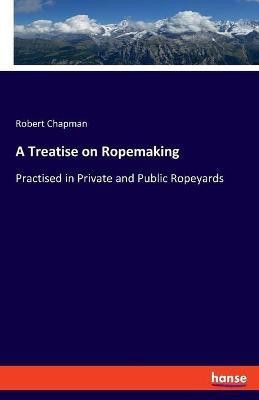 A Treatise on Ropemaking(English, Paperback, Chapman Robert)