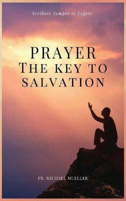 Prayer - The Key to Salvation(English, Hardcover, Mueller Michael Fr)