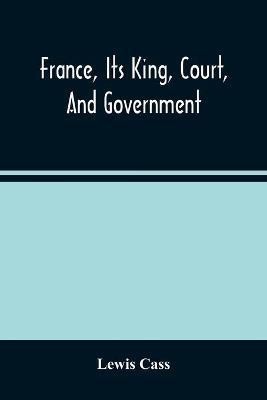 France, Its King, Court, And Government(English, Paperback, Cass Lewis)