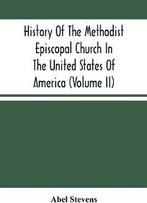 History Of The Methodist Episcopal Church In The United States Of America (Volume Ii)(English, Paperback, Stevens Abel)