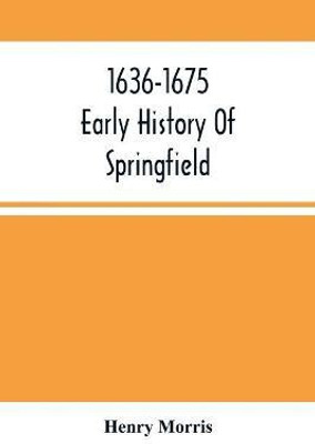 1636-1675; Early History Of Springfield(English, Paperback, Morris Henry)