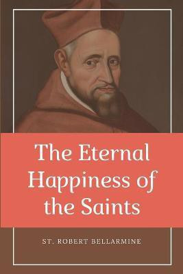 The Eternal Happiness of the Saints (Annotated)(English, Paperback, Bellarmine St Robert)