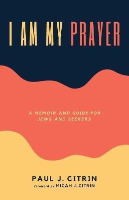 I Am My Prayer(English, Paperback, Citrin Paul J)