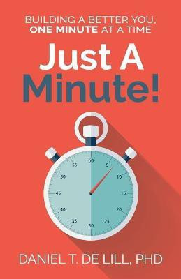Just a Minute! Building a better you, one Minute at a time(English, Paperback, de Lill Daniel T)