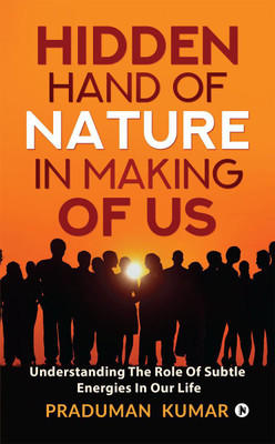 HIDDEN HAND OF NATURE IN MAKING OF US  - Understanding The Role Of Subtle Energies In Our Life(English, Paperback, PRADUMAN KUMAR)