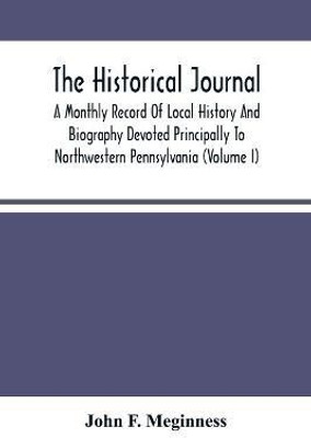 The Historical Journal; A Monthly Record Of Local History And Biography Devoted Principally To Northwestern Pennsylvania (Volume I)(English, Paperback, F Meginness John)