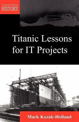 Titanic Lessons for It Projects(English, Paperback, Kozak-Holland Mark)