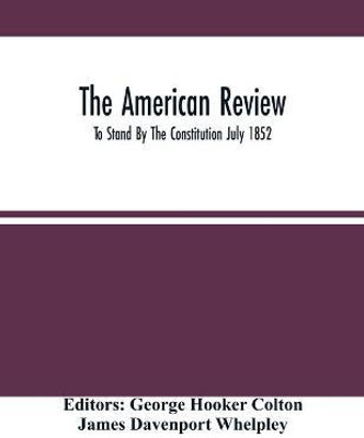 The American Review; To Stand By The Constitution July 1852(English, Paperback, Davenport Whelpley James)