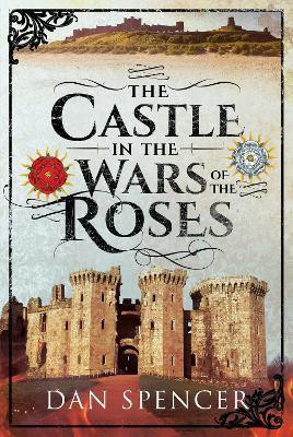 The Castle in the Wars of the Roses(English, Paperback, Spencer Dan)