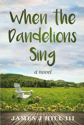 When the Dandelions Sing(English, Paperback, Hill James J III)