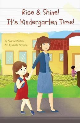 Rise and Shine! It's Kindergarten Time!(English, Paperback, Markey Andrew)