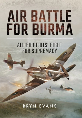 Air Battle for Burma: Allied Pilots' Fight for Supremacy(English, Hardcover, Evans Bryn)