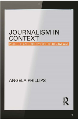 Journalism in Context Practice and Theory for the Digital Age(Paperback, Angela Phillips)