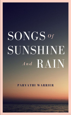 Songs of Sunshine and Rain(Paperback, Parvathi Warrier)
