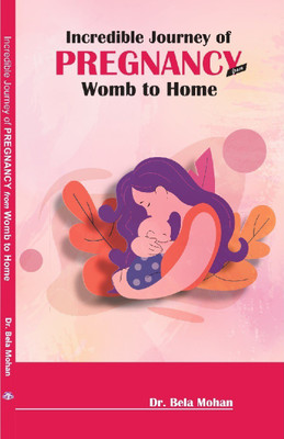 Incredible Journey of PREGNANCY from Womb to Home(Paperback, Dr. Bela Mohan)