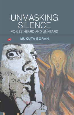 Unmasking Silence: Voices Heard and Unheard(Hardcover, Mukuta Borah)