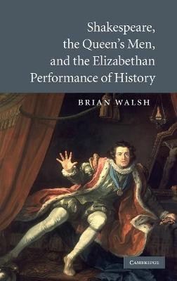 Shakespeare, the Queen's Men, and the Elizabethan Performance of History(English, Hardcover, Walsh Brian)