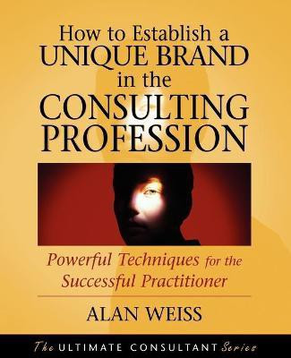 How to Establish a Unique Brand in the Consulting Profession(English, Paperback, Weiss Alan)