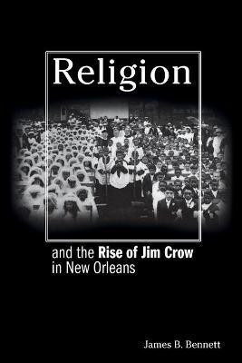 Religion and the Rise of Jim Crow in New Orleans(English, Paperback, Bennett James B.)