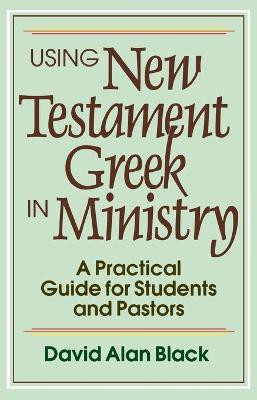 Using New Testament Greek in Ministry - A Practical Guide for Students and Pastors(English, Paperback, Black David Alan)