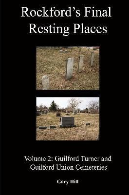 Rockford's Final Resting Places: Volume 2: Guilford Turner and Guilford Union Cemeteries(English, Paperback, Hill Gary)