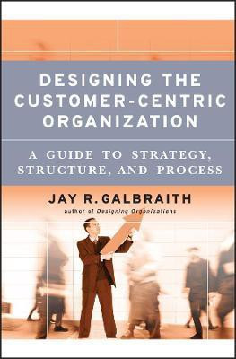 Designing the Customer-Centric Organization(English, Hardcover, Galbraith Jay R.)