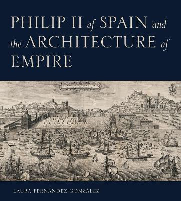 Philip II of Spain and the Architecture of Empire(English, Hardcover, Fernandez-Gonzalez Laura)