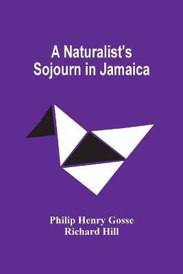 A Naturalist'S Sojourn In Jamaica(English, Paperback, Henry Gosse Philip)