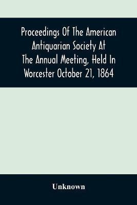 Proceedings Of The American Antiquarian Society At The Annual Meeting, Held In Worcester October 21, 1864(English, Paperback, unknown)
