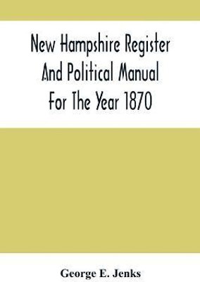 New Hampshire Register And Political Manual For The Year 1870; Containing A Business Directory Of The State(English, Paperback, E Jenks George)