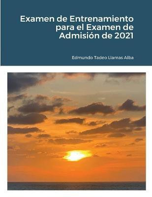 Examen de Entrenamiento para el Examen de Admision de 2021(Spanish, Paperback, Llamas Alba Edmundo Tadeo)