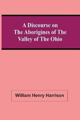 A Discourse On The Aborigines Of The Valley Of The Ohio(English, Paperback, Henry Harrison William)