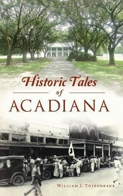 Historic Tales of Acadiana(English, Hardcover, Thibodeaux William J)