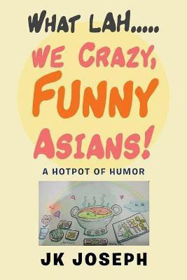What Lah....We Crazy, Funny Asians!(English, Paperback, Joseph Jk)