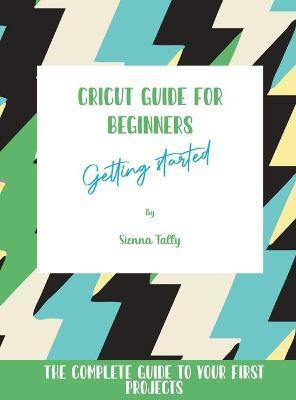 Cricut Guide For Beginners(English, Hardcover, Tally Sienna)