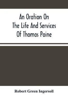 An Oration On The Life And Services Of Thomas Paine(English, Paperback, Green Ingersoll Robert)