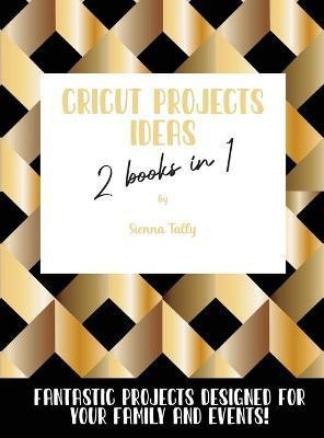 Cricut Project Ideas 2 Books in 1(English, Hardcover, Tally Sienna)