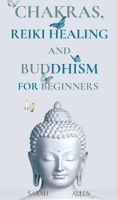 Chakras, Reiki Healing and Buddhism for Beginners(English, Hardcover, Allen Sarah)