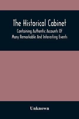 The Historical Cabinet; Containing Authentic Accounts Of Many Remarkable And Interesting Events, Which Have Taken Place In Modern Times(English, Paperback, unknown)