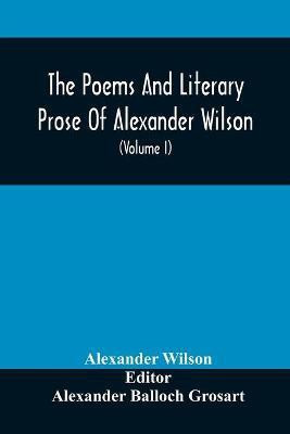 The Poems And Literary Prose Of Alexander Wilson, The American Ornithologist. For The First Time Fully Collected And Compared With The Original And Early Editions, Mss., Etc (Volume I) Prose(English, Paperback, Wilson Alexander)