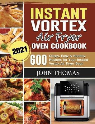 Instant Vortex Air Fryer Oven Cookbook 2021(English, Hardcover, Thomas John)