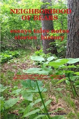 Neighborhood of Bears: essays, tales, notes, stories, history(English, Paperback, King Thomas Wayne)