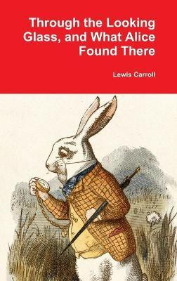 Through the Looking Glass, and What Alice Found There(English, Hardcover, Carroll Lewis)