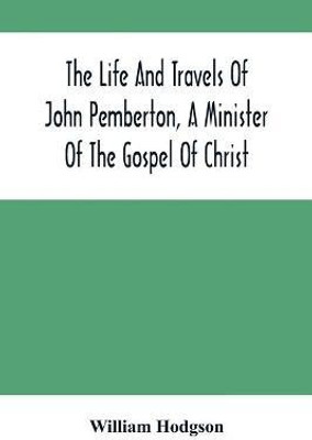 The Life And Travels Of John Pemberton, A Minister Of The Gospel Of Christ(English, Paperback, Hodgson William)