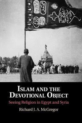Islam and the Devotional Object(English, Hardcover, McGregor Richard J. A.)