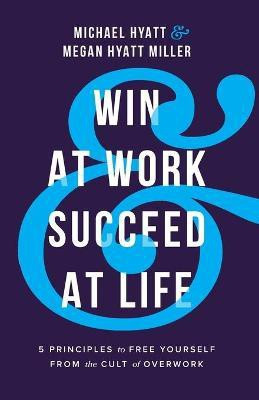 Win at Work and Succeed at Life - 5 Principles to Free Yourself from the Cult of Overwork(English, Paperback, Hyatt Michael)