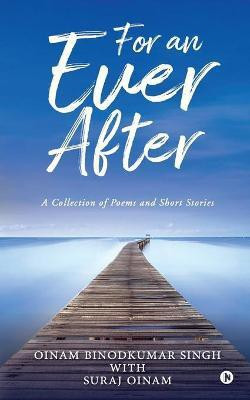 For an Ever After  - A Collection of Poems and Short Stories(English, Paperback, Suraj Oinam)
