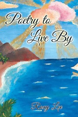 Poetry to Live By(English, Paperback, Lee Roxy)