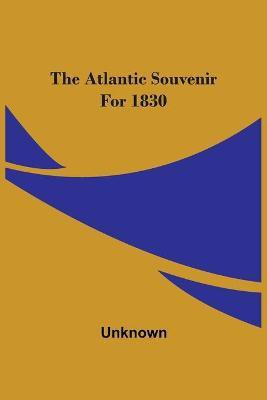 The Atlantic Souvenir For 1830(English, Paperback, unknown)